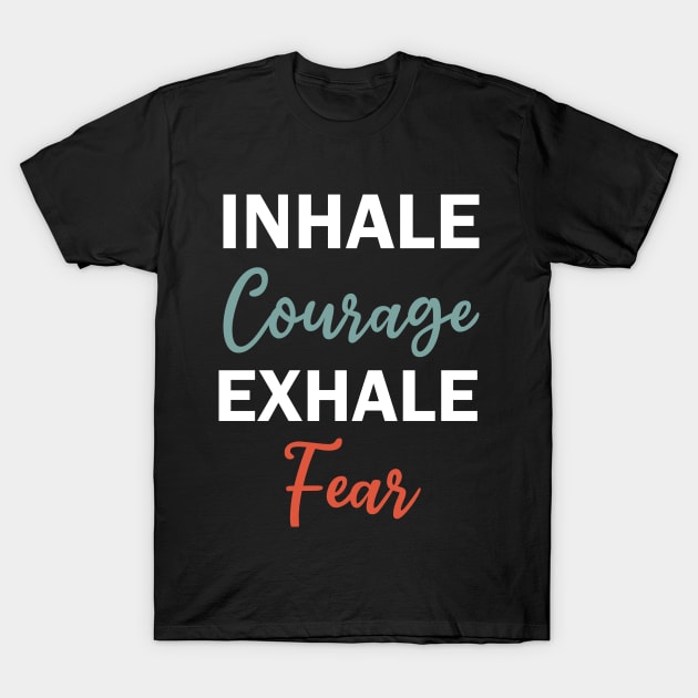 inhale courage exhale fear T-Shirt by teestaan